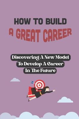 Cover of How To Build A Great Career