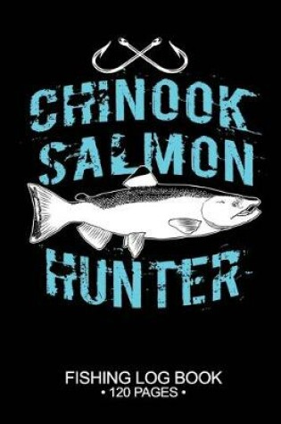 Cover of Chinook Salmon Hunter Fishing Log Book 120 Pages