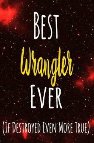 Cover of Best Wrangler Ever (If Destroyed Even More True)