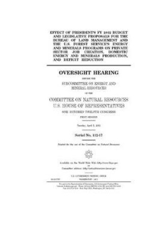 Cover of Effect of president's FY 2012 budget and legislative proposals for the Bureau of Land Management and the U.S. Forest Service's energy and minerals programs on private sector job creation, domestic energy and minerals production, and deficit reduction