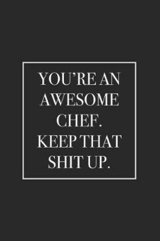 Cover of You're an Awesome Chef. Keep That Shit Up