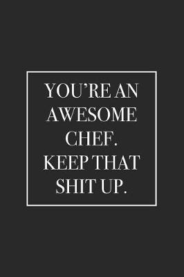 Book cover for You're an Awesome Chef. Keep That Shit Up