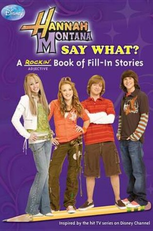 Cover of Hannah Montana Say What? a Rockin' Book of Fill-In Stories