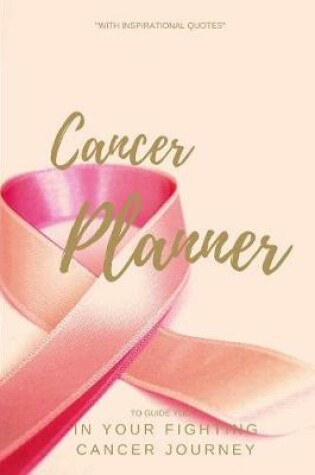 Cover of Cancer Planner To Guide You In Your Fighting Cancer Journey With Inspirational Quotes