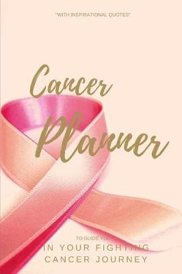 Book cover for Cancer Planner To Guide You In Your Fighting Cancer Journey With Inspirational Quotes