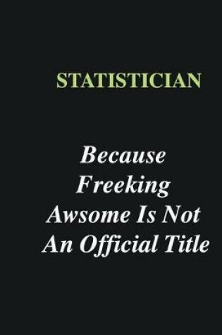 Cover of Statistician Because Freeking Awsome is Not An Official Title