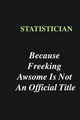 Book cover for Statistician Because Freeking Awsome is Not An Official Title