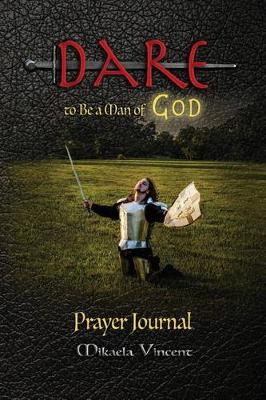 Book cover for Dare to Be a Man of God Prayer Journal (with Lines) (Quiet Time Devotion Book to Write In, War Room Tools for Hearing God, Walking in the Spirit, Knowing God's Will, Forgiveness, Freedom from Strongholds, Spiritual Warfare, Finding True Happiness, Love)