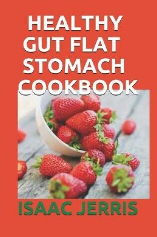 Cover of Healthy Gut Flat Stomach Cookbook