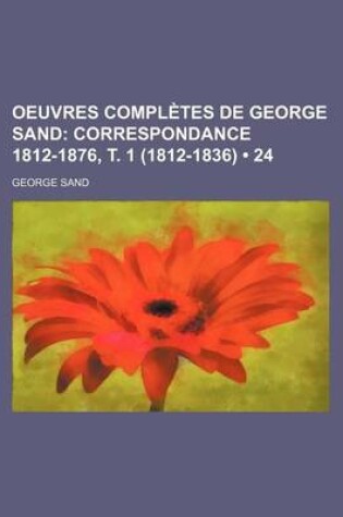 Cover of Oeuvres Completes de George Sand (24); Correspondance 1812-1876, T. 1 (1812-1836)