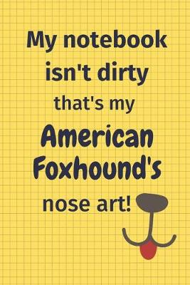Book cover for My Notebook Isn't Dirty That's My American Foxhound's Nose Art