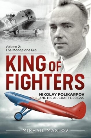 Cover of King of Fighters — Nikolay Polikarpov and His Aircraft Designs Volume 2