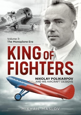 Book cover for King of Fighters — Nikolay Polikarpov and His Aircraft Designs Volume 2