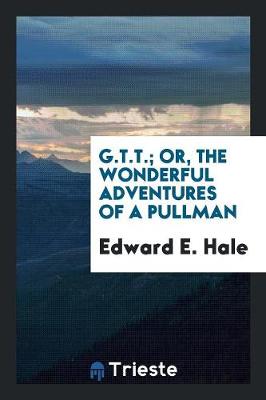 Book cover for G.T.T.; Or, the Wonderful Adventures of a Pullman