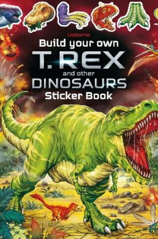 Cover of Build Your Own T. Rex and Other Dinosaurs Sticker Book