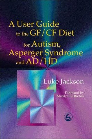 Cover of A User Guide to the GF/CF Diet for Autism, Asperger Syndrome and AD/HD