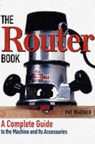 Cover of Router Book: A Complete Guide to the Router and Its Accessories