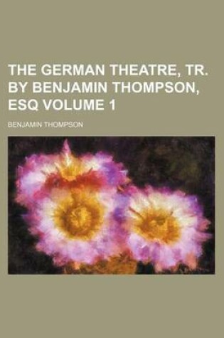 Cover of The German Theatre, Tr. by Benjamin Thompson, Esq Volume 1