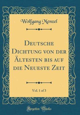 Book cover for Deutsche Dichtung von der Ältesten bis auf die Neueste Zeit, Vol. 1 of 3 (Classic Reprint)