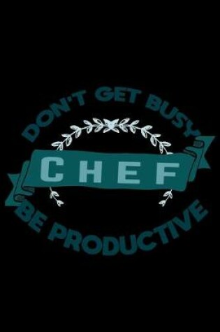 Cover of Don't get busy. Chef. Be productive