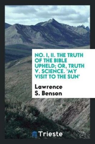 Cover of No. I, II. the Truth of the Bible Upheld; Or, Truth V. Science. 'my Visit to the Sun'