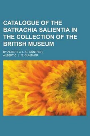 Cover of Catalogue of the Batrachia Salientia in the Collection of the British Museum; By Albert C. L. G. Gunther