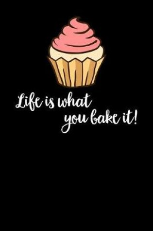 Cover of Life Is What You Bake It!