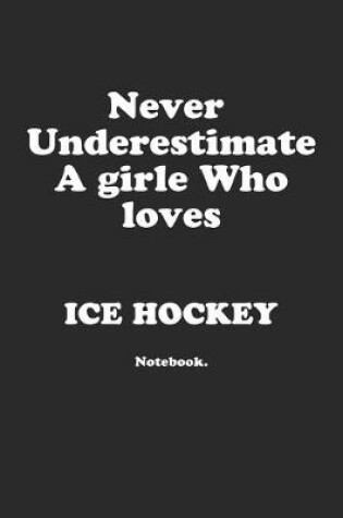 Cover of Never Underestimate A Girl Who Loves Ice Hockey.