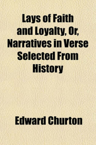 Cover of Lays of Faith and Loyalty, Or, Narratives in Verse Selected from History