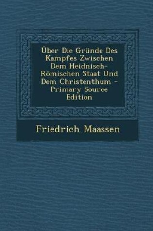 Cover of Uber Die Grunde Des Kampfes Zwischen Dem Heidnisch-Romischen Staat Und Dem Christenthum