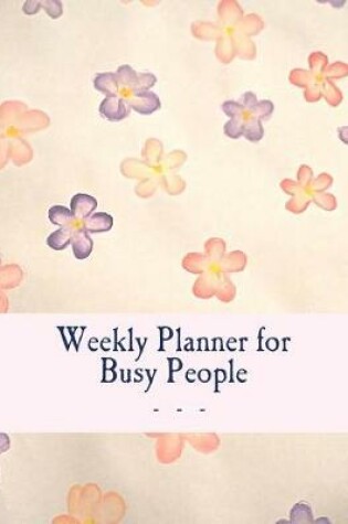 Cover of Weekly Planner for Busy People- Flowers