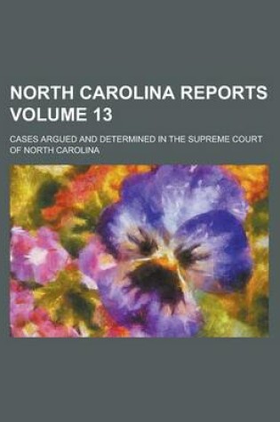 Cover of North Carolina Reports; Cases Argued and Determined in the Supreme Court of North Carolina Volume 13