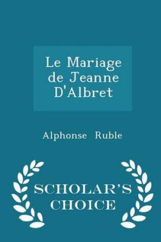 Cover of Le Mariage de Jeanne d'Albret - Scholar's Choice Edition