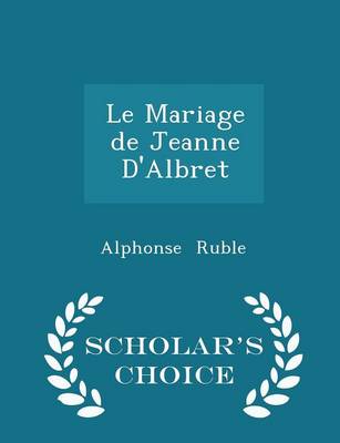 Book cover for Le Mariage de Jeanne d'Albret - Scholar's Choice Edition