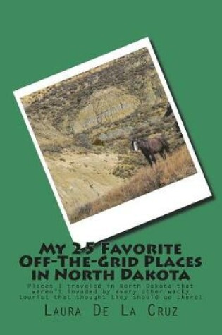 Cover of My 25 Favorite Off-The-Grid Places in North Dakota