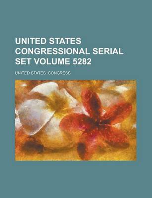 Book cover for United States Congressional Serial Set Volume 5282