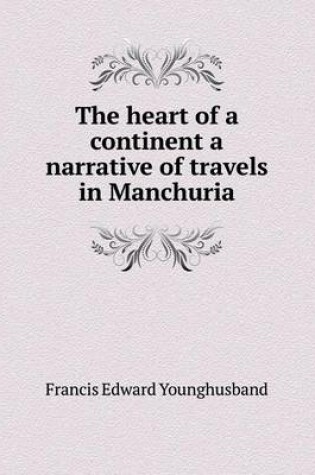 Cover of The heart of a continent a narrative of travels in Manchuria