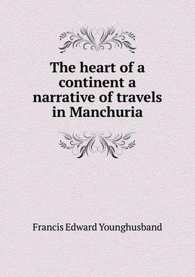 Book cover for The heart of a continent a narrative of travels in Manchuria