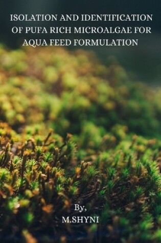 Cover of Isolation and Identification of Pufa Rich Microalgae for Aqua Feed Formulation