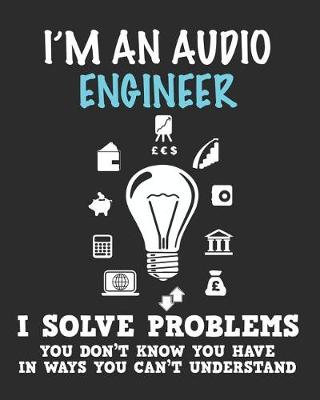 Book cover for I'm an Audio Engineer I Solve Problems You Don't Know You Have In Ways You Can't Understand