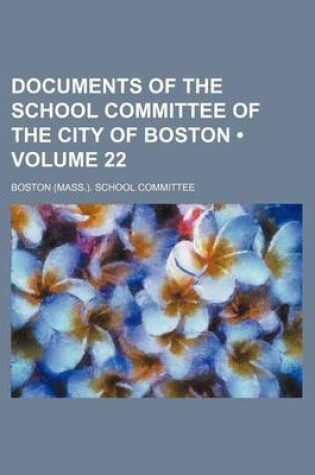 Cover of Documents of the School Committee of the City of Boston (Volume 22)