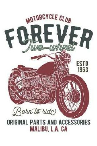 Cover of Motorcycle Forever - Two Wheel - Born to Ride - Original Parts and Accessories - Malibu, L.A, CA