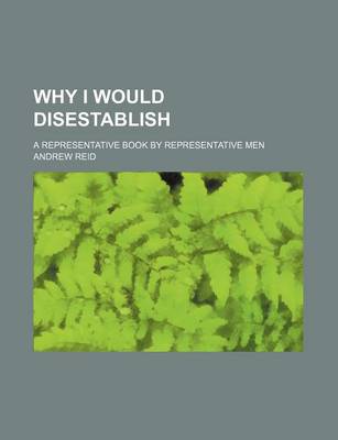 Book cover for Why I Would Disestablish; A Representative Book by Representative Men