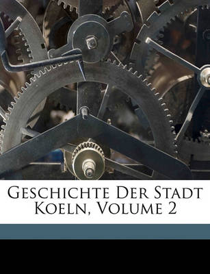 Book cover for Geschichte Der Stadt Koeln, 2. Band.