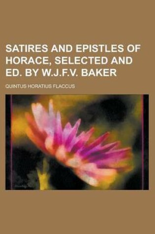 Cover of Satires and Epistles of Horace, Selected and Ed. by W.J.F.V. Baker