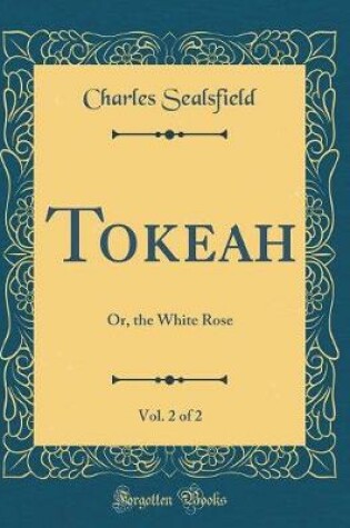 Cover of Tokeah, Vol. 2 of 2: Or, the White Rose (Classic Reprint)