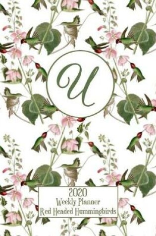 Cover of 2020 Weekly Planner - Red Headed Hummingbirds - Personalized Letter U - 14 Month Large Print