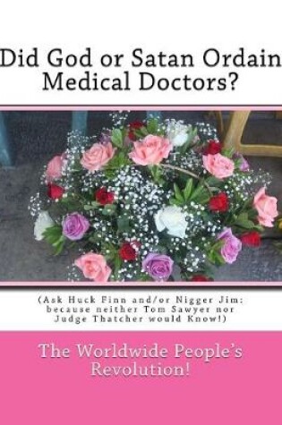 Cover of Did God or Satan Ordain Medical Doctors?