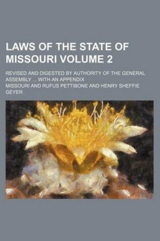 Cover of Laws of the State of Missouri; Revised and Digested by Authority of the General Assembly with an Appendix Volume 2