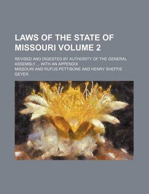 Book cover for Laws of the State of Missouri; Revised and Digested by Authority of the General Assembly with an Appendix Volume 2